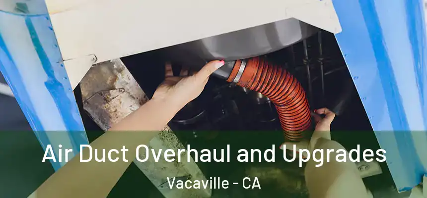Air Duct Overhaul and Upgrades Vacaville - CA