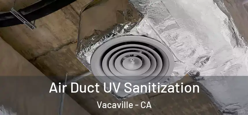 Air Duct UV Sanitization Vacaville - CA
