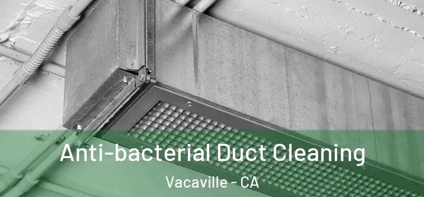 Anti-bacterial Duct Cleaning Vacaville - CA