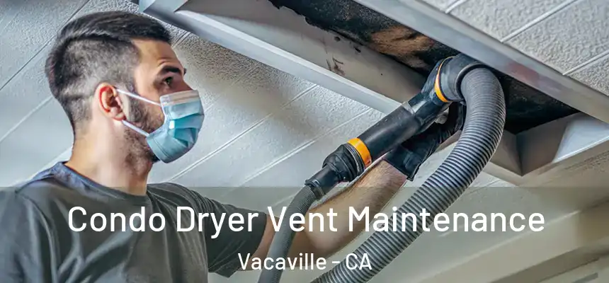 Condo Dryer Vent Maintenance Vacaville - CA