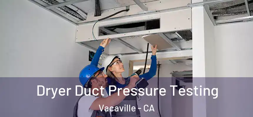 Dryer Duct Pressure Testing Vacaville - CA