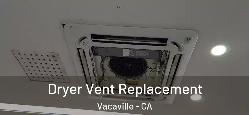  Dryer Vent Replacement Vacaville - CA