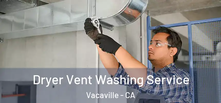 Dryer Vent Washing Service Vacaville - CA