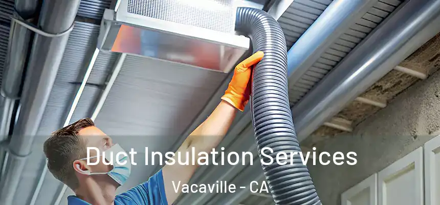 Duct Insulation Services Vacaville - CA