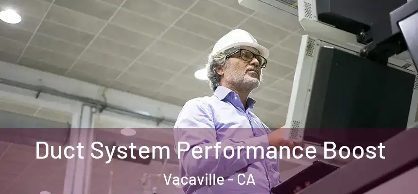  Duct System Performance Boost Vacaville - CA