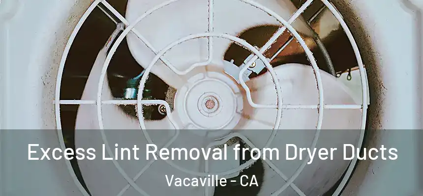 Excess Lint Removal from Dryer Ducts Vacaville - CA