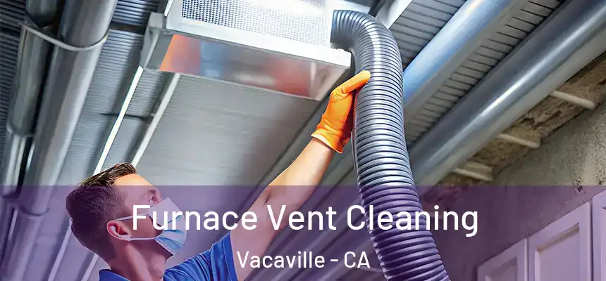 Furnace Vent Cleaning Vacaville - CA