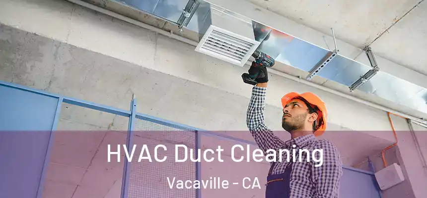  HVAC Duct Cleaning Vacaville - CA