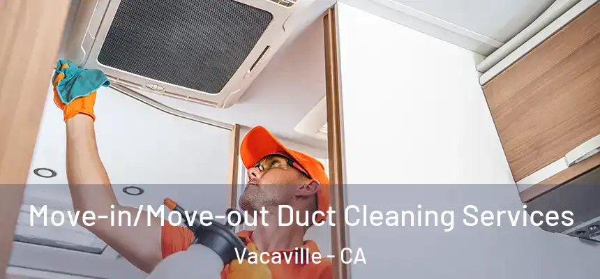  Move-in/Move-out Duct Cleaning Services Vacaville - CA