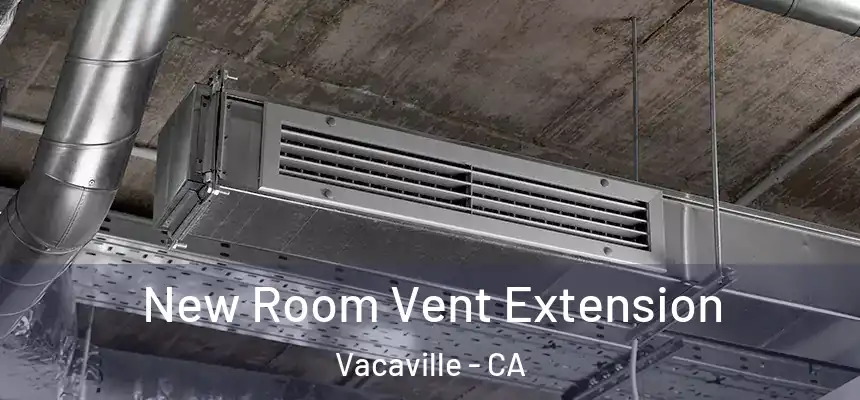  New Room Vent Extension Vacaville - CA