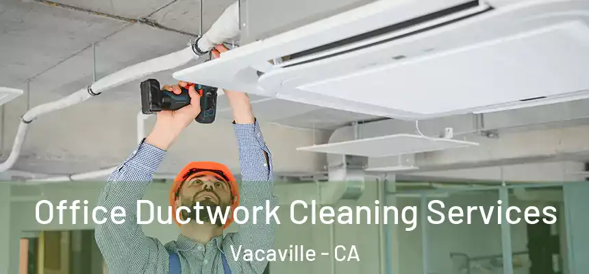 Office Ductwork Cleaning Services Vacaville - CA