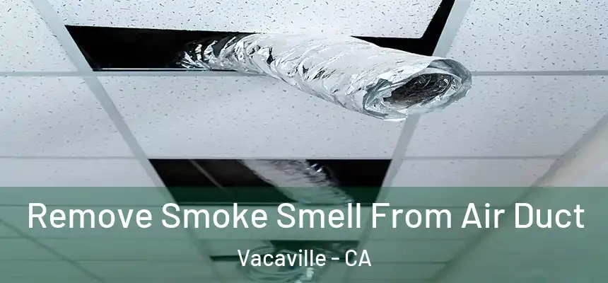 Remove Smoke Smell From Air Duct Vacaville - CA