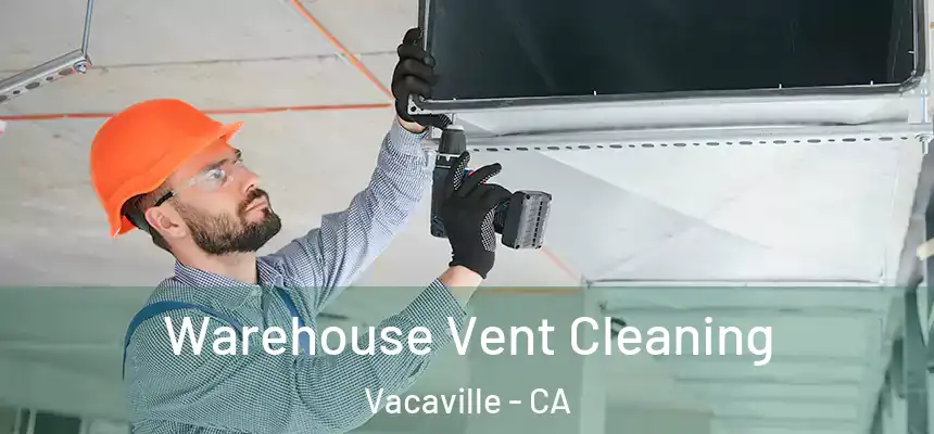  Warehouse Vent Cleaning Vacaville - CA